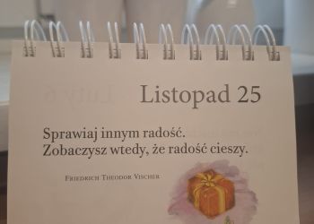 Powiększ zdjęcie: kartka z kalendarza - Listopad 25 Sprawiaj innym radość. Zobaczysz wtedy, że radość cieszy. Friedrich Theodor Vischer